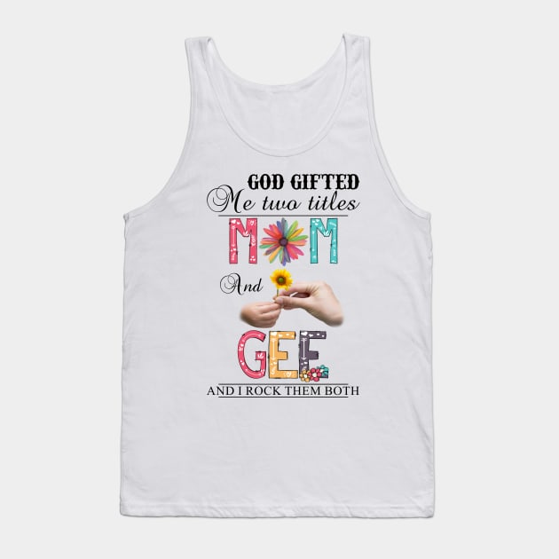 Vintage God Gifted Me Two Titles Mom And Gee Wildflower Hands Sunflower Happy Mothers Day Tank Top by KIMIKA